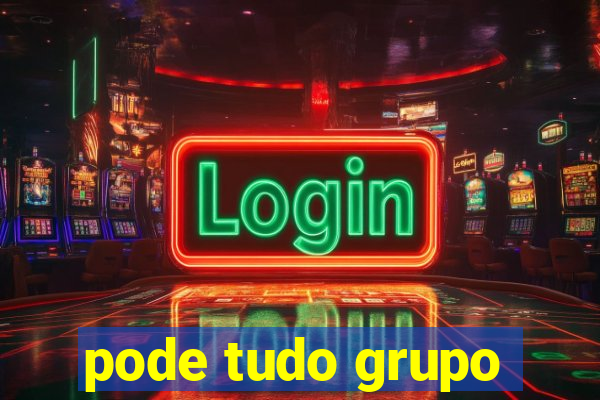 pode tudo grupo